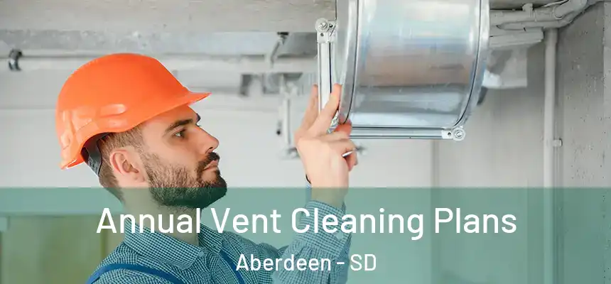 Annual Vent Cleaning Plans Aberdeen - SD