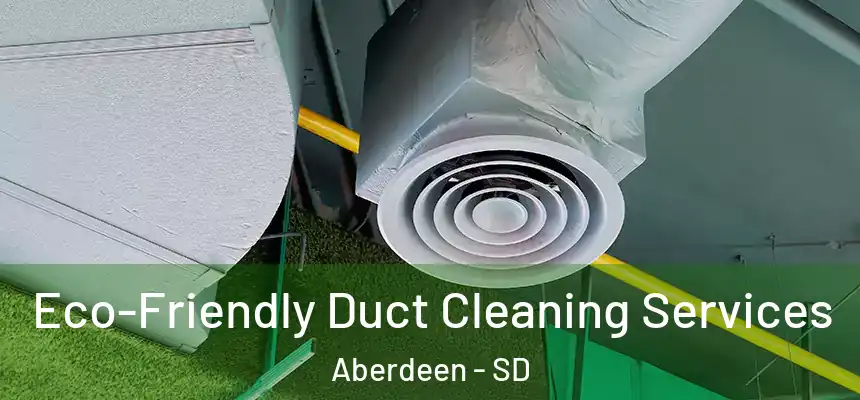 Eco-Friendly Duct Cleaning Services Aberdeen - SD