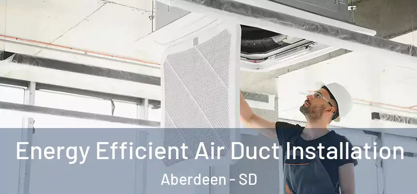 Energy Efficient Air Duct Installation Aberdeen - SD