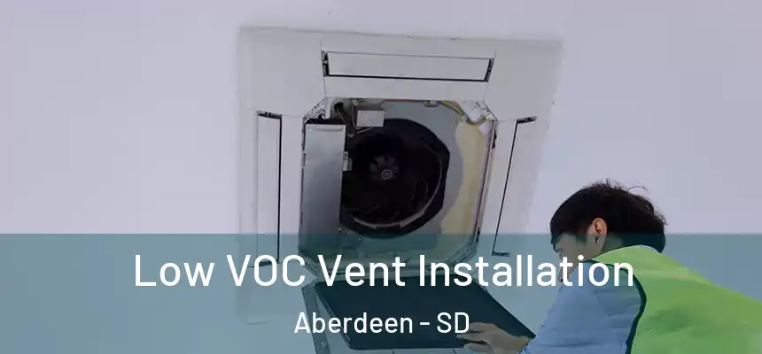 Low VOC Vent Installation Aberdeen - SD