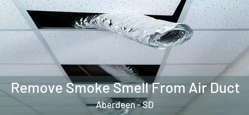 Remove Smoke Smell From Air Duct Aberdeen - SD