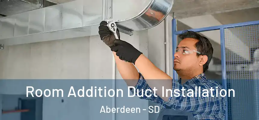 Room Addition Duct Installation Aberdeen - SD
